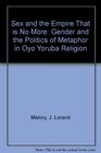 Sex and the Empire That Is No More Gender and the Politics of Metaphor in Oyo Yoruba Religion