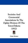 Societies And Ceremonial Associations In The Oglala Division Of The TetonDakota