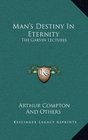 Man's Destiny In Eternity The Garvin Lectures