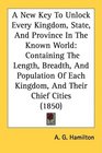 A New Key To Unlock Every Kingdom State And Province In The Known World Containing The Length Breadth And Population Of Each Kingdom And Their Chief Cities