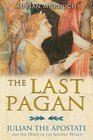 The Last Pagan Julian the Apostate and the Death of the Ancient World