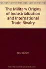 The Military Origins of Industrialization and International Trade Rivalry