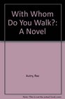 With Whom Do You Walk A Novel
