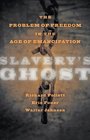 Slavery's Ghost The Problem of Freedom in the Age of Emancipation