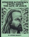 Strange and Unknown Facts about the Life of Jesus