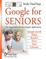 Google for Seniors Get Acquainted with Free Google Applications Google Earth Maps Reader Docs Sites Chrome
