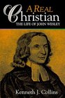 A Real Christian The Life of John Wesley