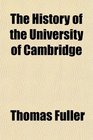 The History of the University of Cambridge and of Waltham Abbey With the Appeal of Injured Innocence