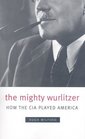 The Mighty Wurlitzer How the CIA Played America