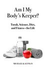 Am I My Body's Keeper Torah Science Diet and Fitness  for Life