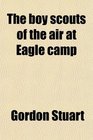 The boy scouts of the air at Eagle camp