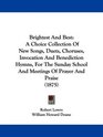 Brightest And Best A Choice Collection Of New Songs Duets Choruses Invocation And Benediction Hymns For The Sunday School And Meetings Of Prayer And Praise