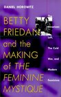 Betty Friedan and the Making of The Feminine Mystique The American Left the Cold War and Modern Feminism