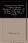 Food and Cooking in Britain Prehistoric Roman Mediaeval 16th Century 17th Century 18th Century 19th Century