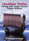 Heathen Paths Viking and Anglo Saxon Pagan Beliefs