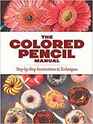 The Colored Pencil Manual: Step-by-Step Instructions and Techniques