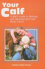 Your Calf A Kid's Guide to Raising and Showing Beef and Dairy Calves