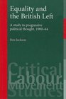 Equality and the British Left A Study in Progressive Political Thought 190064