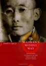 The Madman's Middle Way Reflections on Reality of the Tibetan Monk Gendun Chopel