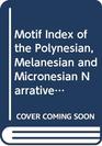 Motif Index of the Polynesian Melanesian and Micronesian Narratives