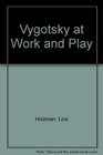 Vygotsky at Work and Play