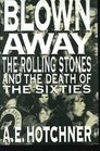 Blown Away The Rolling Stones and the Death of the Sixties