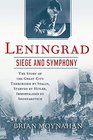 Leningrad Siege and Symphony The story of the great city terrorized by Stalin Starved by Hitler Immortalized by Shostakovich