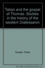 Tatian and the Gospel of Thomas Studies in the history of the western Diatessaron
