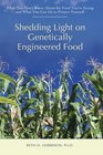 Shedding Light on Genetically Engineered Food What You Dont Know About the Food Youre Eating and What You Can Do to Protect Yourself