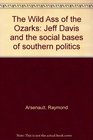 The wild ass of the Ozarks Jeff Davis and the social bases of southern politics