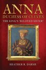 Anna, Duchess of Cleves: The King\'s \'Beloved Sister\'