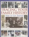 Tracing Your Family History How to Get Started Discover And Record Your Personal Roots And Heritage Everything From Accessing Archives And Public Record  With More Than 200 Colour Photographs
