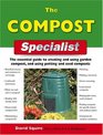 The Compost Specialist The Essential Guide to Creating and Using Garden Compost and Using Potting and Seed Composts