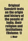 Original Sanskrit texts on the origin and history of the people of India their religion and institutions