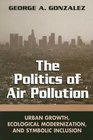 The Politics of Air Pollution Urban Growth Ecological Modernization And Symbolic Inclusion