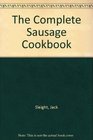 The Complete Sausage Cookbook How to Make the World's Best Bologna Salami Frankfurters Kielbasa Mettwurst Bratwurst and Chorizo