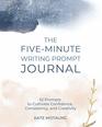The FiveMinute Writing Prompt Journal 52 Prompts to Cultivate Confidence Consistency and Creativity