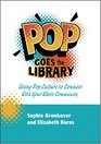 Pop Goes the Library Using Pop Culture to Connect with Your Whole Community