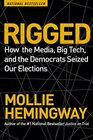 Rigged How the Media Big Tech and the Democrats Seized Our Elections