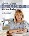 Debbie Shore's Sewing Room Secrets Machine Sewing Top Tips and Techniques for Successful Sewing