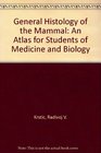 General Histology of the Mammal An Atlas for Students of Medicine and Biology
