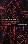 Systems of Violence The Political Economy of War and Peace in Colombia