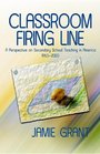 Classroom Firing Line A Perspective on Secondary School Teaching in America 1963  2003