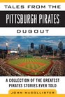 Tales from the Pittsburgh Pirates Dugout A Collection of the Greatest Pirates Stories Ever Told
