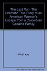 The Last Run The Dramatic True Story of an American Woman's Escape from a Colombian Cocaine Family