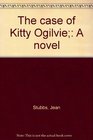 The case of Kitty Ogilvie A novel