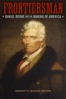 Frontiersman Daniel Boone and the Making of America