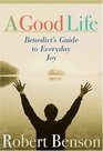 A Good Life Benedict's Guide to Everyday Joy
