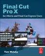 Final Cut Pro X for iMovie and Final Cut Express Users Making the Creative Leap