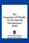 The Temptation Of Wealth Or The Heir By Primogeniture